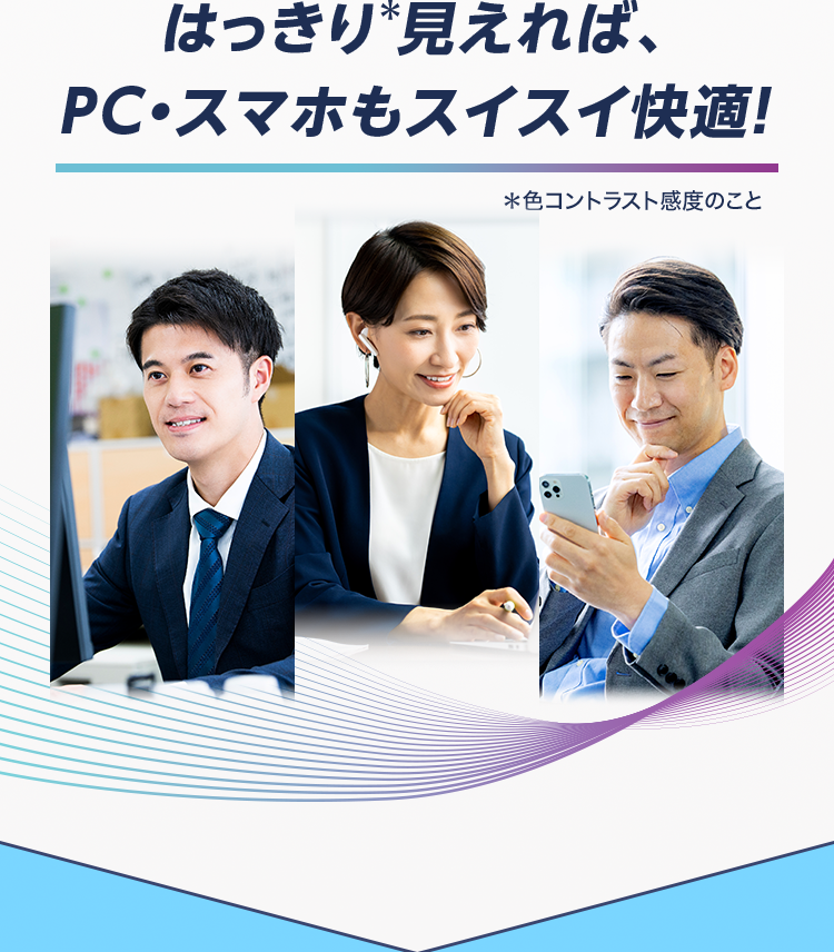 はっきり＊見えれば、PC・スマホもスイスイ快適！ ＊色コントラスト感度のこと