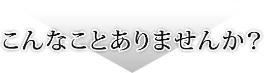 こんなことありませんか？