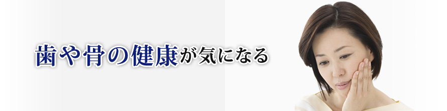 歯や骨の健康が気になる