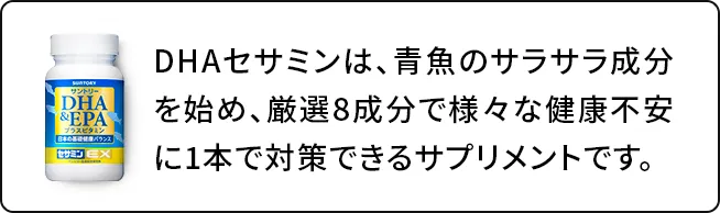 DHAセサミンは、青魚のサラサラ成分を始め、厳選8成分で様々な健康不安に1本で対策できるサプリメントです。