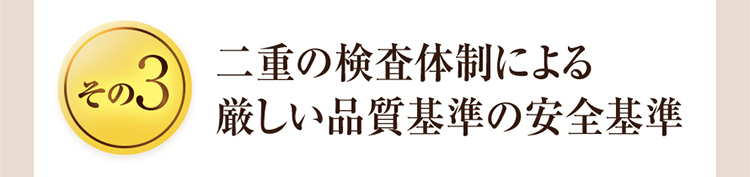 その3 二重の検査体制による厳しい品質基準の安全基準