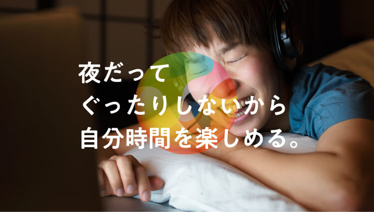 夜だってぐったりしないから自分時間を楽しめる。