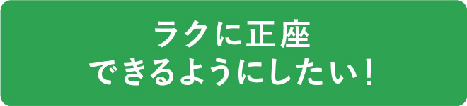 ラクに正座できるようにしたい！