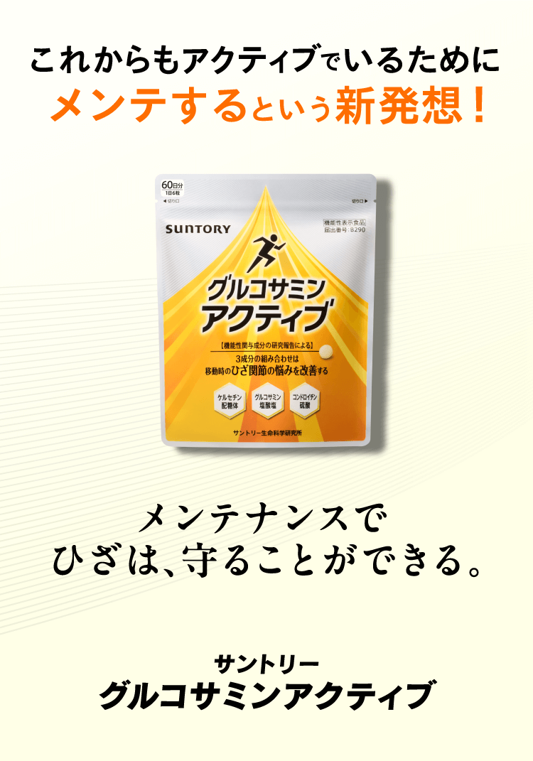 これからもアクティブでいるためにメンテするという新発想！メンテナンスでひざは、守ることができる。サントリー グルコサミンアクティブ