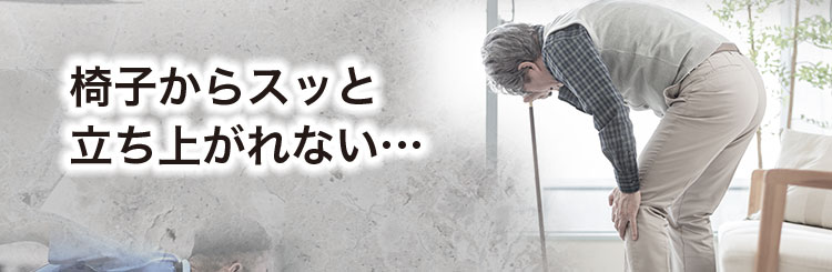 椅子からスッと立ち上がれない・・・