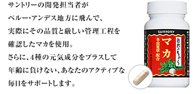 サントリーの開発担当者がペルー・アンデス地方に飛んで、実際にその品質と厳しい管理工程を確認したマカを使用。さらに、4種の元気成分をプラスして年齢に負けない、あなたのアクティブな毎日をサポートします。