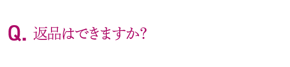 Q.返品はできますか？