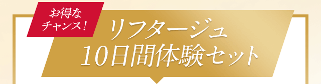 お得なチャンス！　リフタージュ10日間体験セット