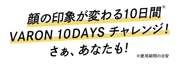顔の印象が変わる10日間VARON 10DAYSチャレンジ！さぁ、あなたも！