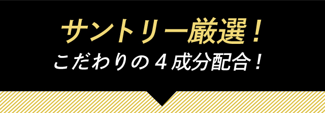 サントリー厳選！こだわりの4成分配合！