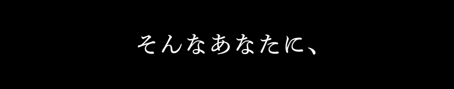 そんなあなたに、