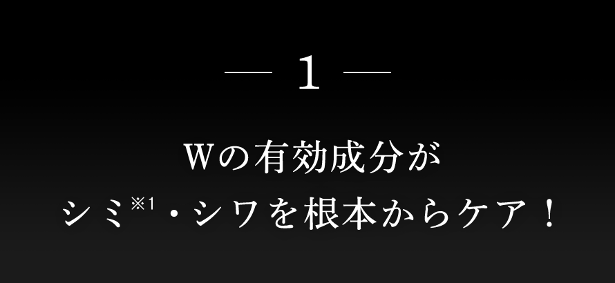 1：Wの有効成分が シミ・シワを根本からケア！