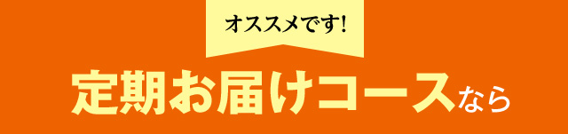 オススメです！定期お届けコースなら