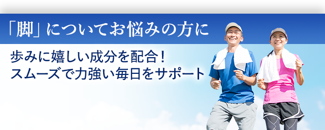 「脚」についてお悩みの方に 歩みに嬉しい成分を配合！スムーズで力強い毎日をサポート