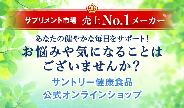 サプリメント市場　売上No.1メーカー※ あなたの健やかな毎日をサポート! お悩みや気になることはございませんか? サントリー健康食品公式オンラインショップ