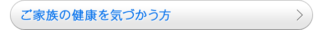 ご家族の健康を気づかう方