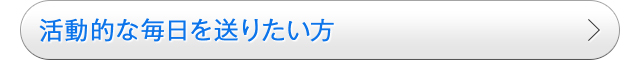 活動的な毎日を送りたい方