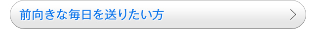 前向きな毎日を送りたい方
